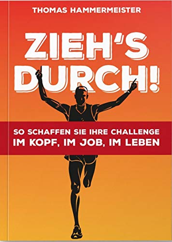 Zieh's durch! So schaffen Sie Ihre Challenge im Kopf, im Job, im Leben