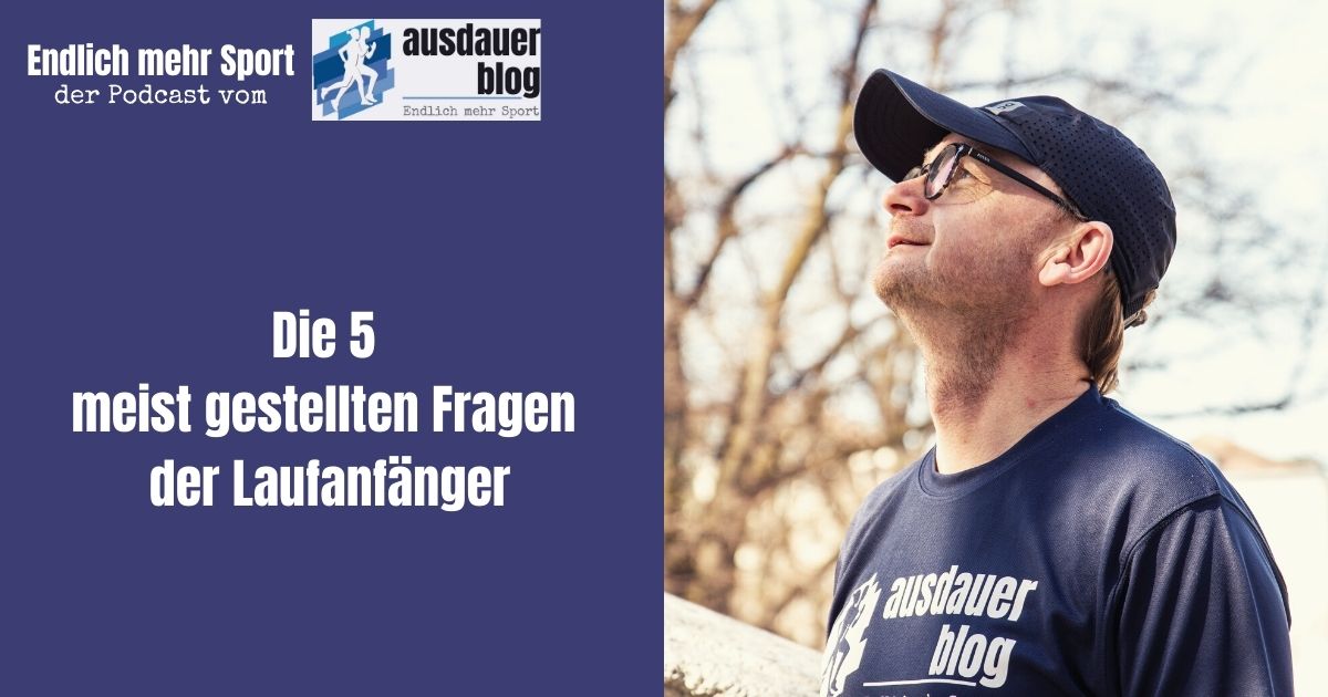 Die 5 Fragen bekomme ich von Laufanfängern immer wieder gestellt. In dieser Folge bekommst du die Antworten.